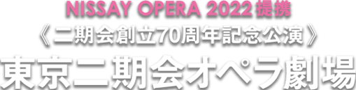 NISSAY OPERA 2022提携《二期会創立70周年記念公演》東京二期会オペラ劇場